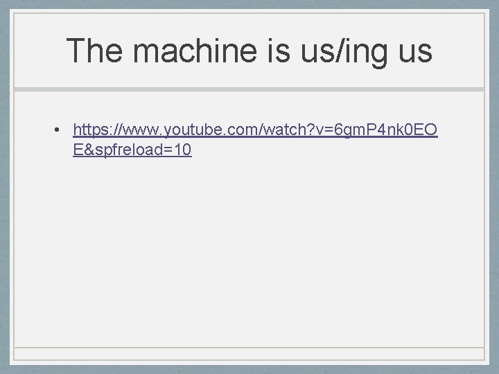 The machine is us/ing us • https: //www. youtube. com/watch? v=6 gm. P 4
