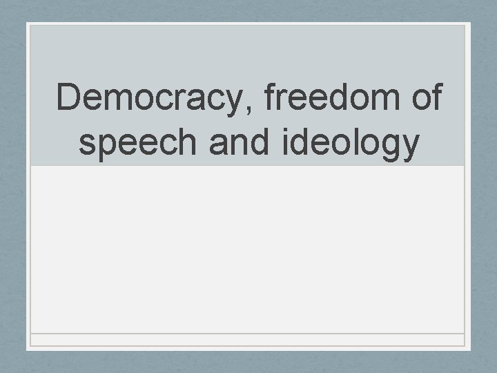 Democracy, freedom of speech and ideology 