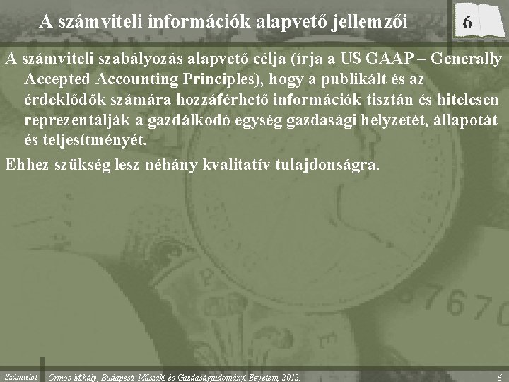 A számviteli információk alapvető jellemzői 6 A számviteli szabályozás alapvető célja (írja a US