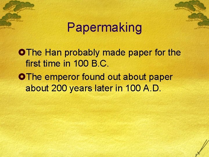 Papermaking £The Han probably made paper for the first time in 100 B. C.