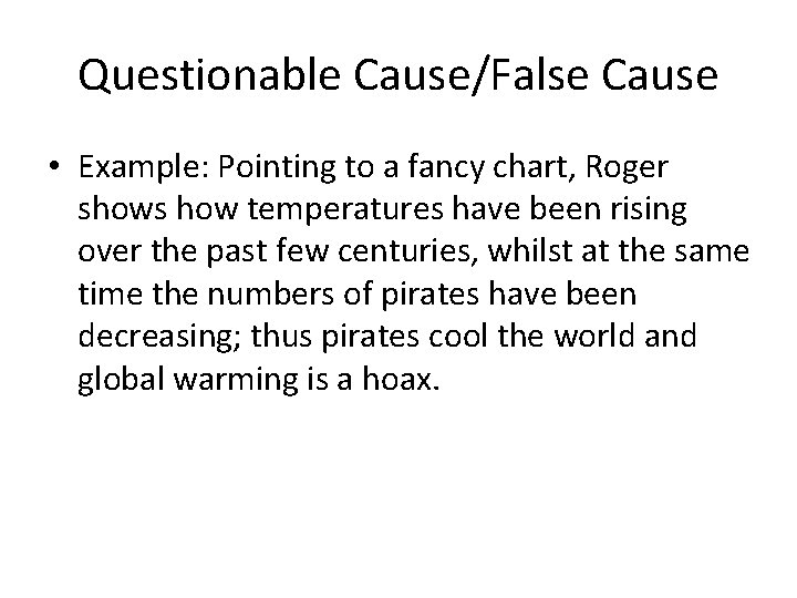 Questionable Cause/False Cause • Example: Pointing to a fancy chart, Roger shows how temperatures