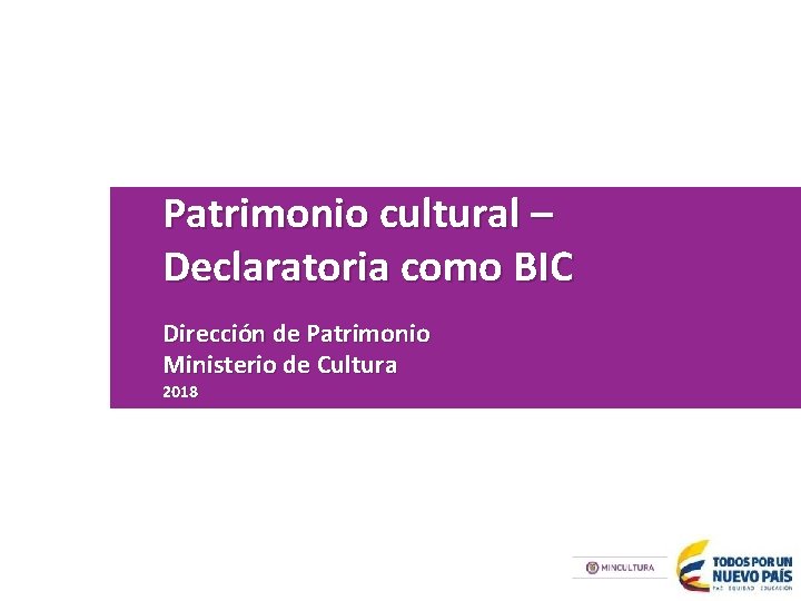 Patrimonio cultural – Declaratoria como BIC Dirección de Patrimonio Ministerio de Cultura 2018 