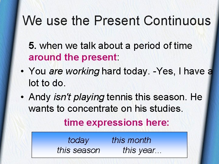 We use the Present Continuous 5. when we talk about a period of time We use the Present Continuous 5. when we talk about a period of time
