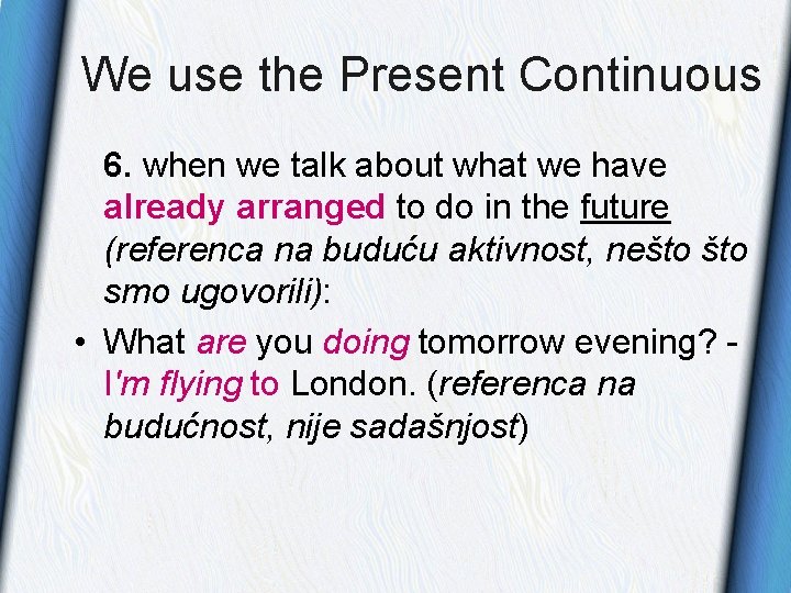 We use the Present Continuous 6. when we talk about what we have already We use the Present Continuous 6. when we talk about what we have already