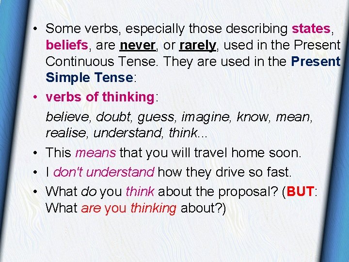 • Some verbs, especially those describing states, beliefs, are never, or rarely, used • Some verbs, especially those describing states, beliefs, are never, or rarely, used