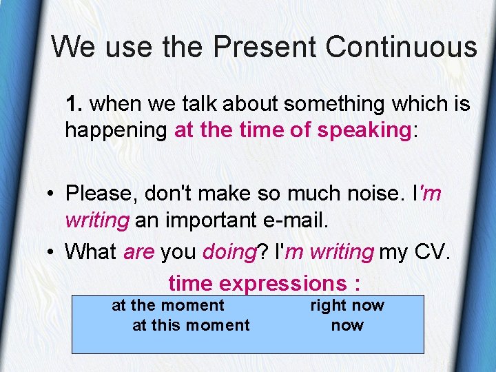 We use the Present Continuous 1. when we talk about something which is happening We use the Present Continuous 1. when we talk about something which is happening