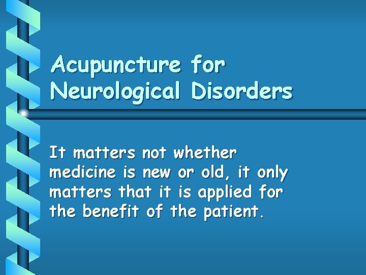 Acupuncture for Neurological Disorders It matters not whether medicine is new or old, it