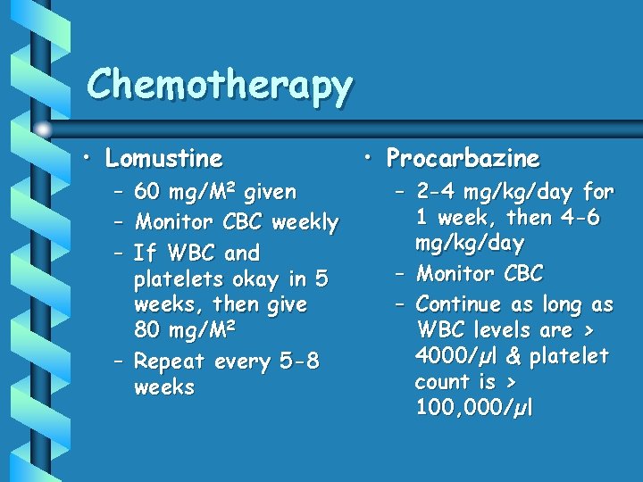 Chemotherapy • Lomustine – – – 60 mg/M 2 given Monitor CBC weekly If