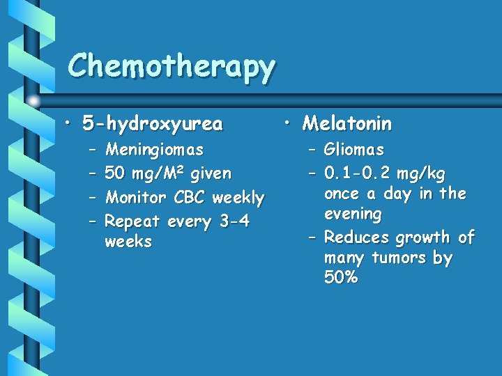 Chemotherapy • 5 -hydroxyurea – – Meningiomas 50 mg/M 2 given Monitor CBC weekly