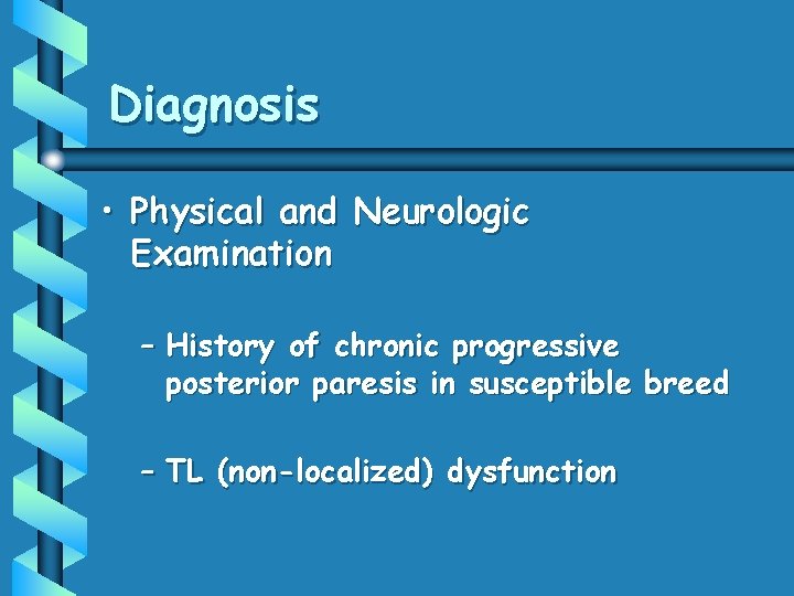 Diagnosis • Physical and Neurologic Examination – History of chronic progressive posterior paresis in