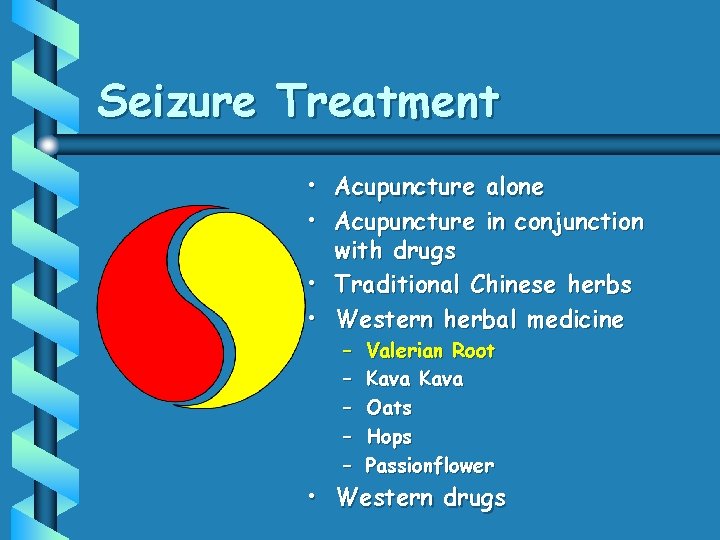 Seizure Treatment • Acupuncture alone • Acupuncture in conjunction with drugs • Traditional Chinese