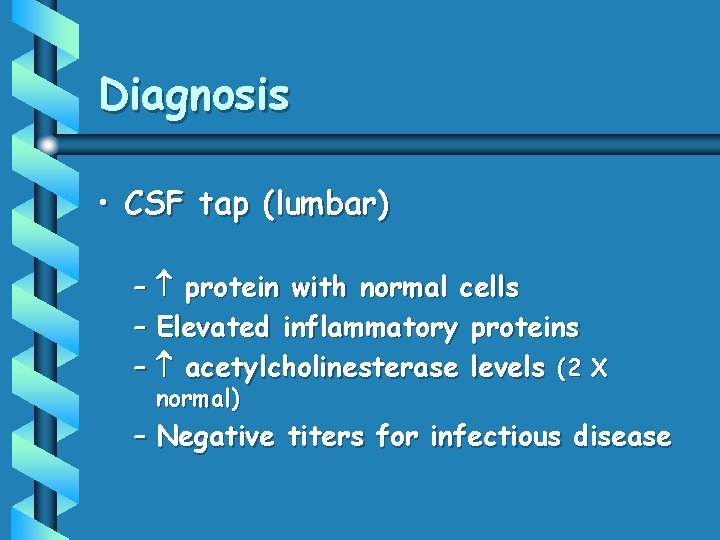 Diagnosis • CSF tap (lumbar) – protein with normal cells – Elevated inflammatory proteins