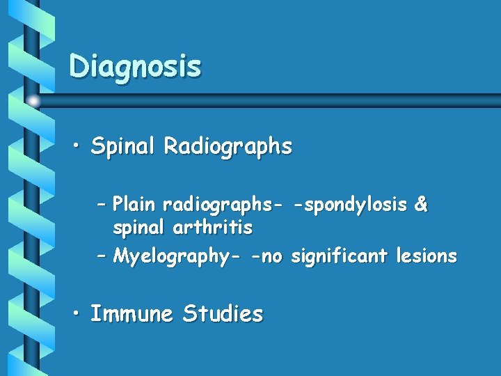 Diagnosis • Spinal Radiographs – Plain radiographs- -spondylosis & spinal arthritis – Myelography- -no