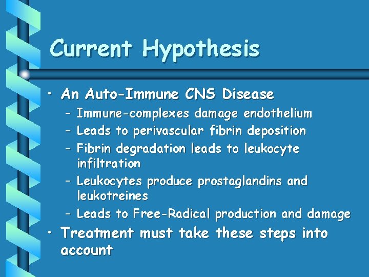 Current Hypothesis • An Auto-Immune CNS Disease – – – Immune-complexes damage endothelium Leads