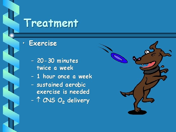 Treatment • Exercise – 20 -30 minutes twice a week – 1 hour once