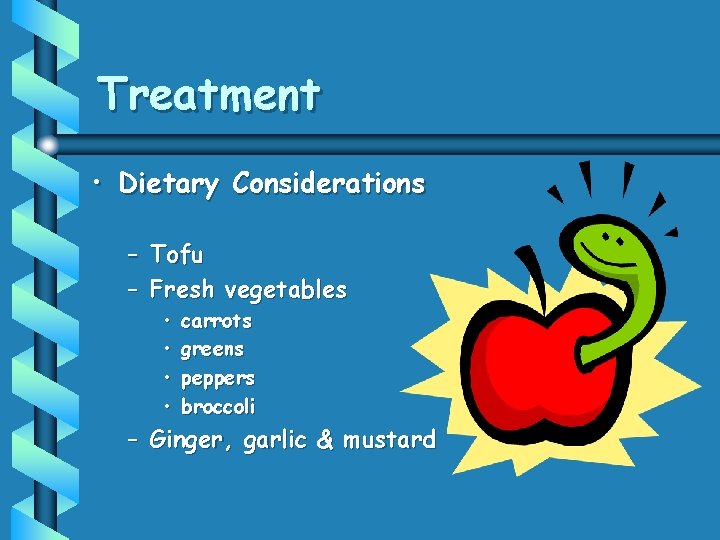 Treatment • Dietary Considerations – Tofu – Fresh vegetables • • carrots greens peppers