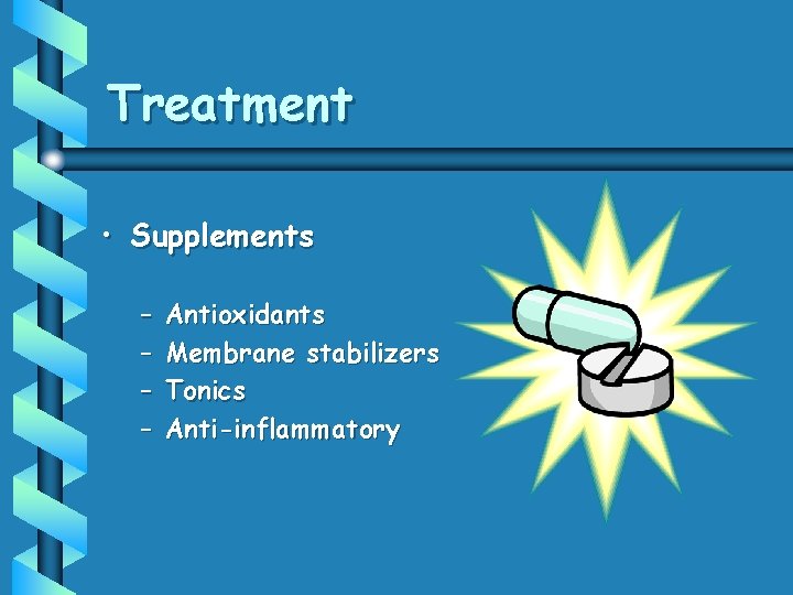 Treatment • Supplements – – Antioxidants Membrane stabilizers Tonics Anti-inflammatory 