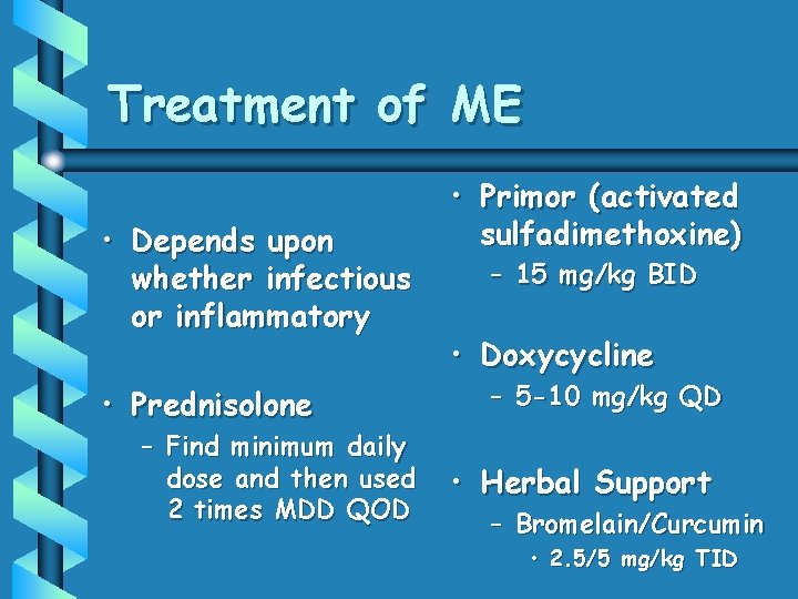 Treatment of ME • Depends upon whether infectious or inflammatory • Prednisolone – Find
