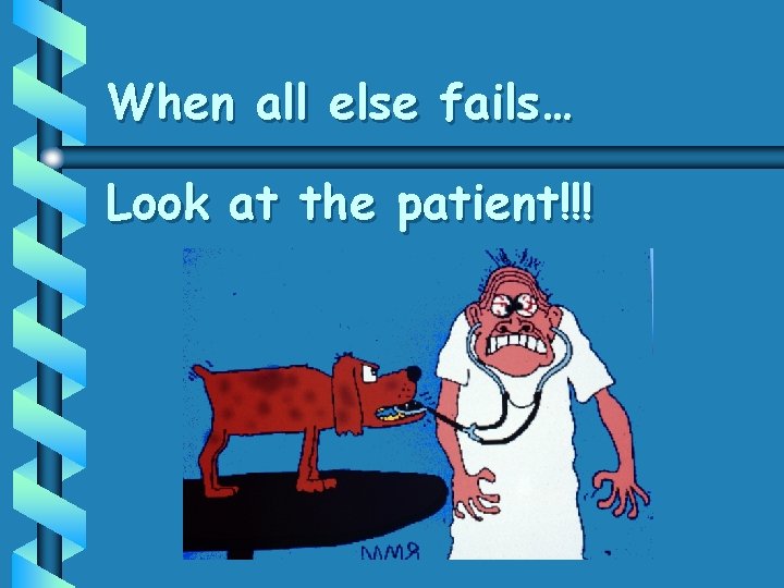 When all else fails… Look at the patient!!! 