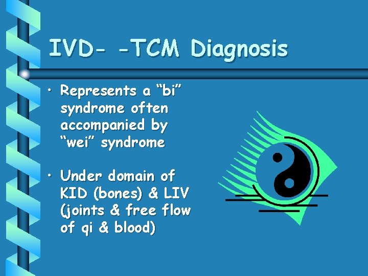 IVD- -TCM Diagnosis • Represents a “bi” syndrome often accompanied by “wei” syndrome •
