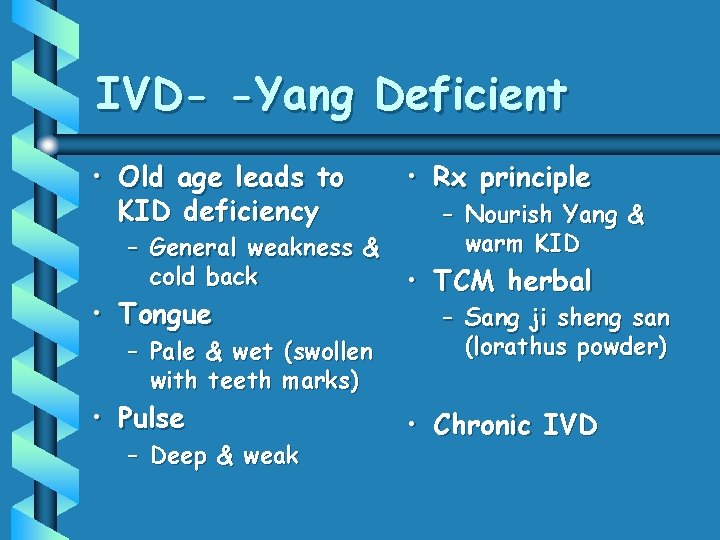 IVD- -Yang Deficient • Old age leads to KID deficiency – General weakness &