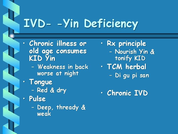 IVD- -Yin Deficiency • Chronic illness or old age consumes KID Yin • Rx