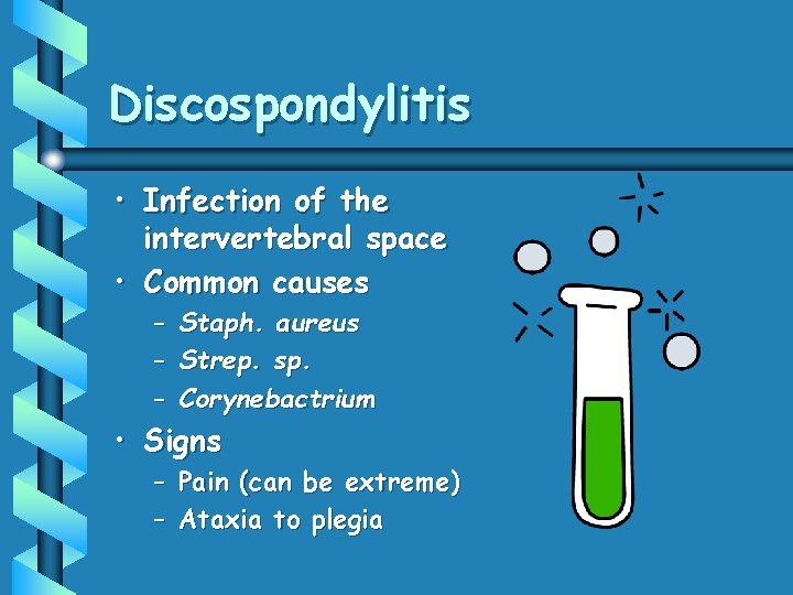 Discospondylitis • Infection of the intervertebral space • Common causes – – – Staph.