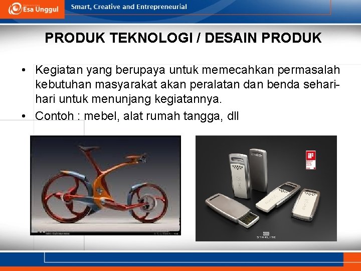 PRODUK TEKNOLOGI / DESAIN PRODUK • Kegiatan yang berupaya untuk memecahkan permasalah kebutuhan masyarakat