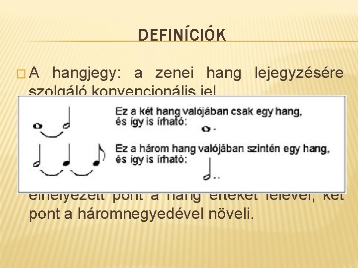 DEFINÍCIÓK � A hangjegy: a zenei hang lejegyzésére szolgáló konvencionális jel. � A szünet: