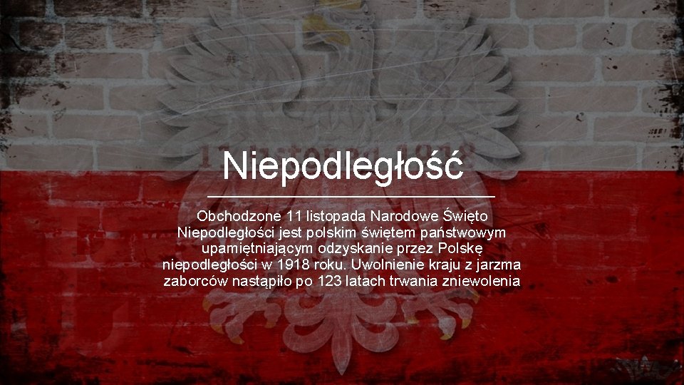 Niepodległość Obchodzone 11 listopada Narodowe Święto Niepodległości jest polskim świętem państwowym upamiętniającym odzyskanie przez