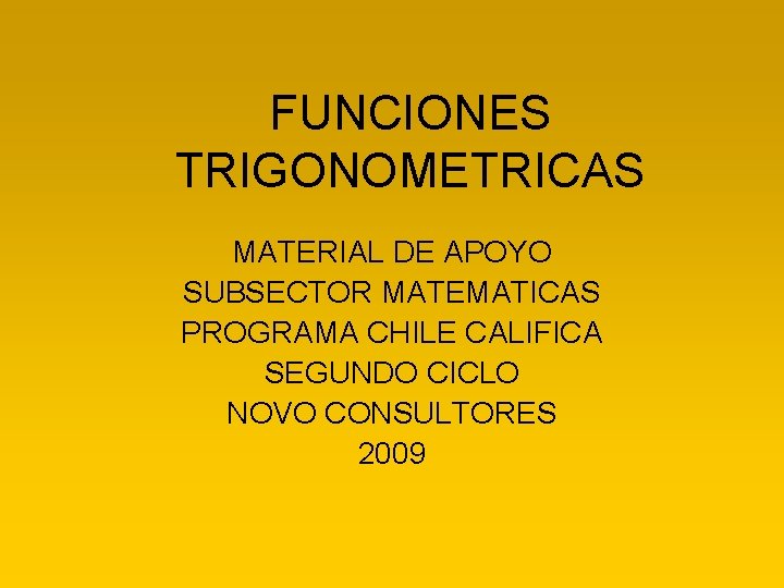 FUNCIONES TRIGONOMETRICAS MATERIAL DE APOYO SUBSECTOR MATEMATICAS PROGRAMA CHILE CALIFICA SEGUNDO CICLO NOVO CONSULTORES