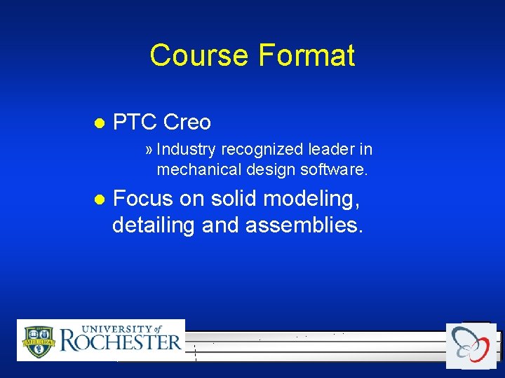 Course Format l PTC Creo » Industry recognized leader in mechanical design software. l Course Format l PTC Creo » Industry recognized leader in mechanical design software. l