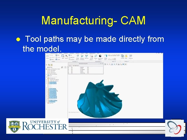 Manufacturing- CAM l Tool paths may be made directly from the model. Manufacturing- CAM l Tool paths may be made directly from the model.