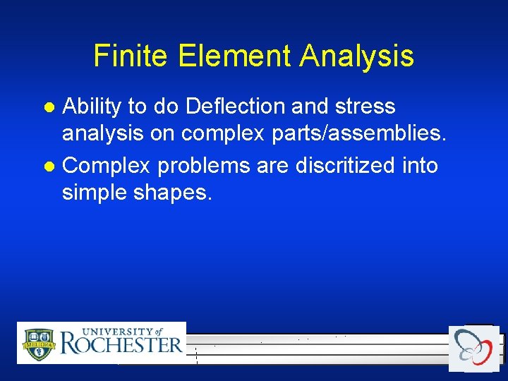Finite Element Analysis Ability to do Deflection and stress analysis on complex parts/assemblies. l Finite Element Analysis Ability to do Deflection and stress analysis on complex parts/assemblies. l