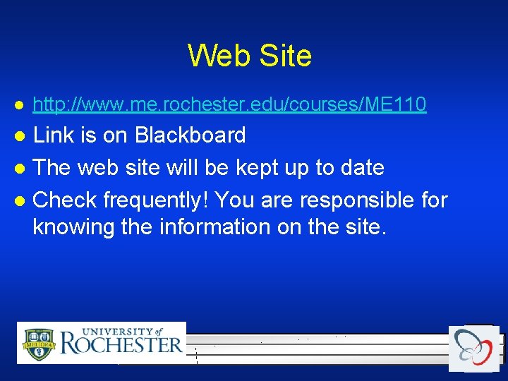 Web Site l http: //www. me. rochester. edu/courses/ME 110 Link is on Blackboard l Web Site l http: //www. me. rochester. edu/courses/ME 110 Link is on Blackboard l