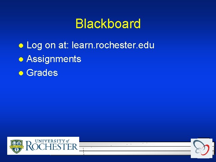 Blackboard Log on at: learn. rochester. edu l Assignments l Grades l Blackboard Log on at: learn. rochester. edu l Assignments l Grades l