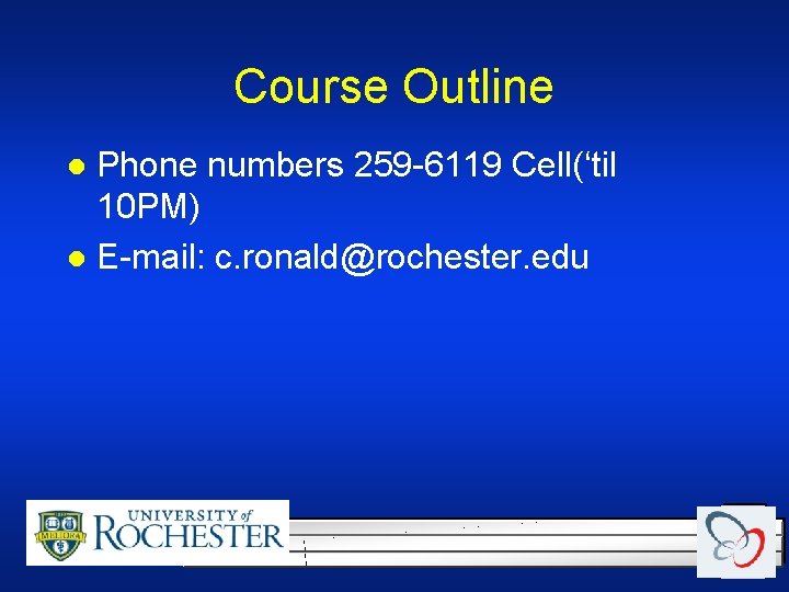 Course Outline Phone numbers 259 -6119 Cell(‘til 10 PM) l E-mail: c. ronald@rochester. edu Course Outline Phone numbers 259 -6119 Cell(‘til 10 PM) l E-mail: c. ronald@rochester. edu
