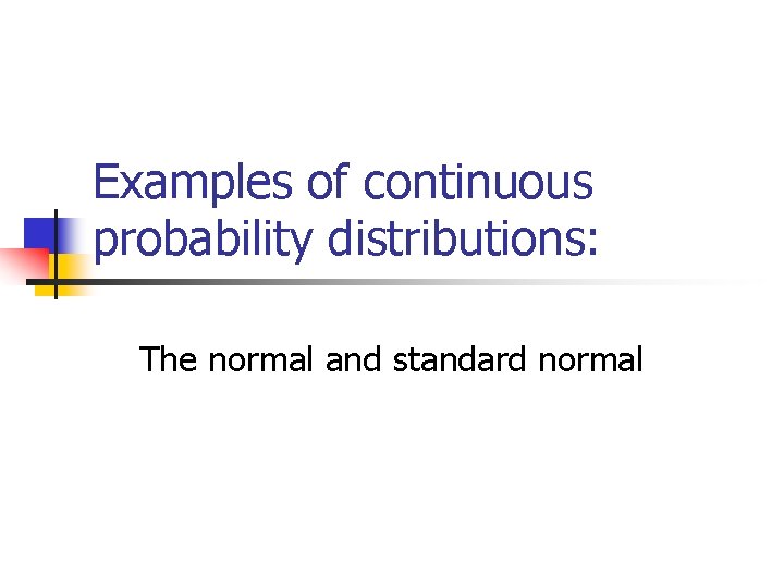 Examples of continuous probability distributions: The normal and standard normal 