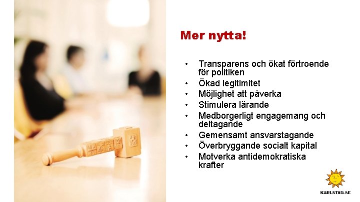 Mer nytta! • • Transparens och ökat förtroende för politiken Ökad legitimitet Möjlighet att