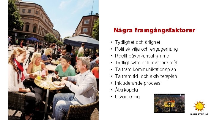 Några framgångsfaktorer • • • Tydlighet och ärlighet Politisk vilja och engagemang Reellt påverkansutrymme