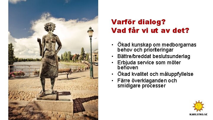 Varför dialog? Vad får vi ut av det? • Ökad kunskap om medborgarnas behov