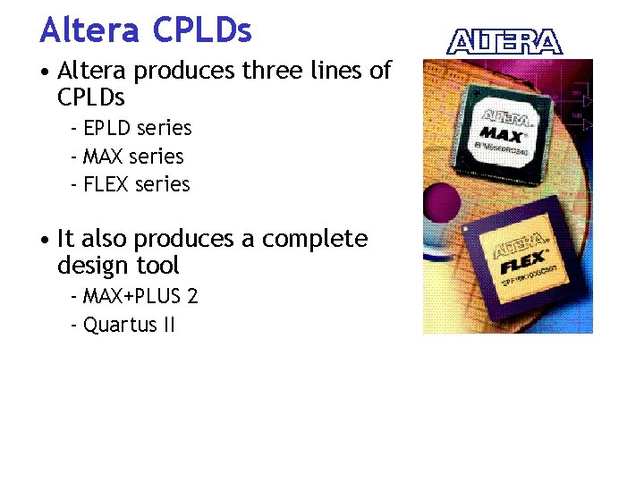 Altera CPLDs • Altera produces three lines of CPLDs - EPLD series - MAX