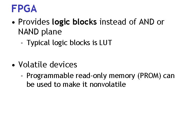 FPGA • Provides logic blocks instead of AND or NAND plane - Typical logic
