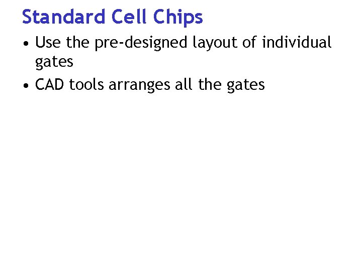 Standard Cell Chips • Use the pre-designed layout of individual gates • CAD tools