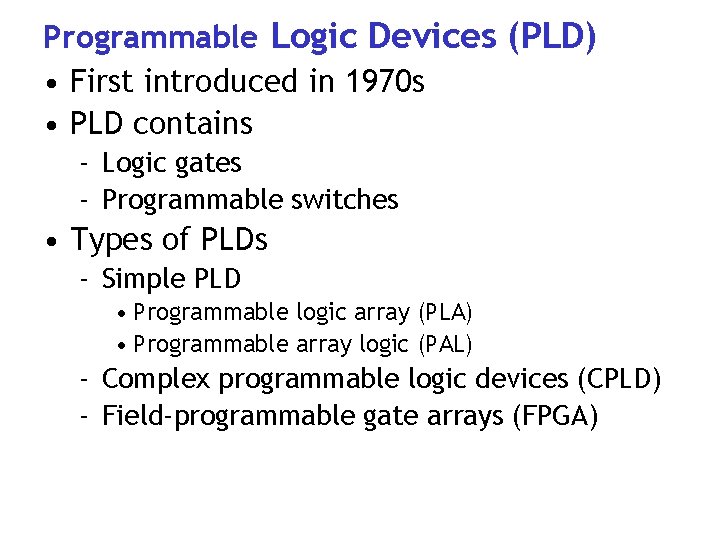 Programmable Logic Devices (PLD) • First introduced in 1970 s • PLD contains -