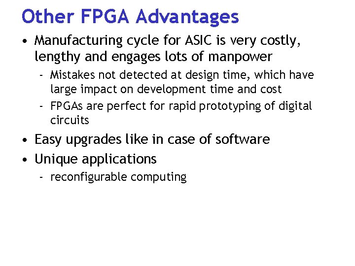 Other FPGA Advantages • Manufacturing cycle for ASIC is very costly, lengthy and engages