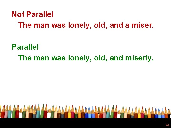 Not Parallel The man was lonely, old, and a miser. Parallel The man was