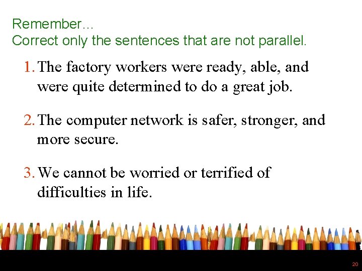 Remember… Correct only the sentences that are not parallel. 1. The factory workers were