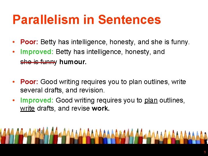 Parallelism in Sentences • Poor: Betty has intelligence, honesty, and she is funny. •