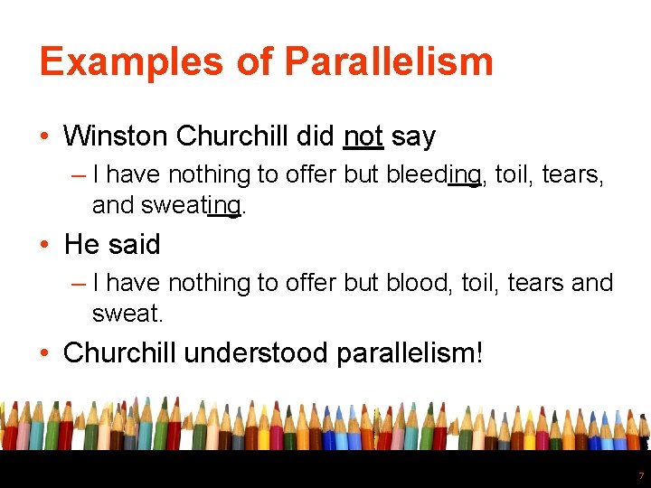 Examples of Parallelism • Winston Churchill did not say – I have nothing to